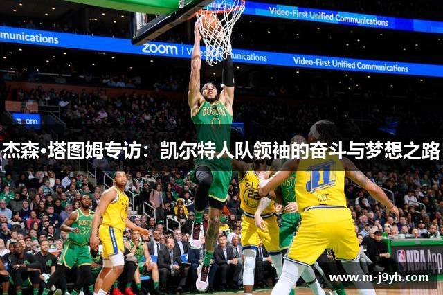 杰森·塔图姆专访：凯尔特人队领袖的奋斗与梦想之路