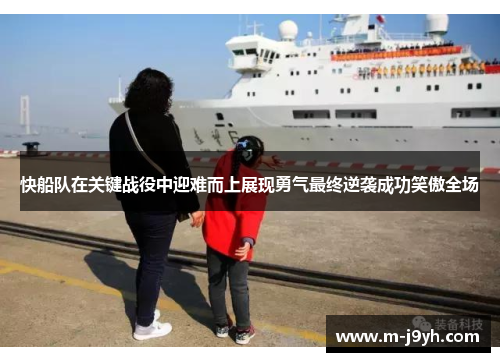 快船队在关键战役中迎难而上展现勇气最终逆袭成功笑傲全场