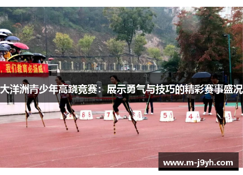 大洋洲青少年高跷竞赛：展示勇气与技巧的精彩赛事盛况