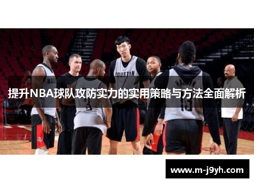 提升NBA球队攻防实力的实用策略与方法全面解析