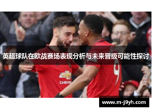 英超球队在欧战赛场表现分析与未来晋级可能性探讨