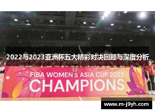 2022与2023亚洲杯五大精彩对决回顾与深度分析 2022与2023亚洲杯五大精彩对决回顾与深度分析