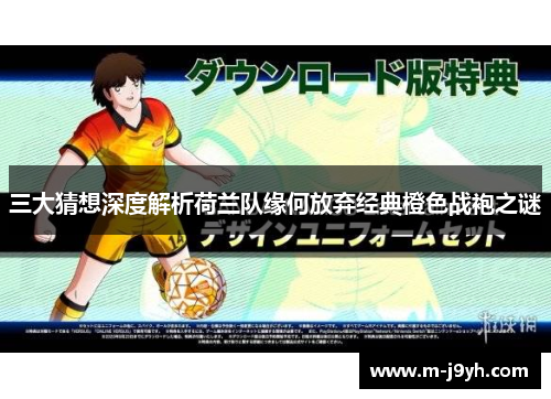 三大猜想深度解析荷兰队缘何放弃经典橙色战袍之谜 三大猜想深度解析荷兰队缘何放弃经典橙色战袍之谜